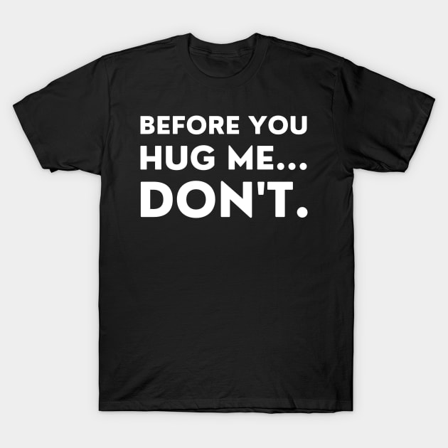 Before You Hug Me Don't. Funny Sarcastic Saying T-Shirt by That Cheeky Tee